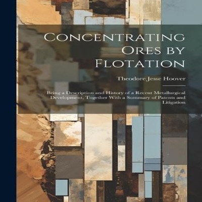 Concentrating Ores by Flotation Being a Description and History o