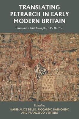 Translating Petrarch in Early Modern Britain: Canzoniere and Triumphi, c. 1530-1
