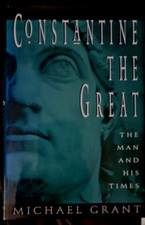 CONSTANTINE THE GREAT THE MAN AND HIS TIMES By Michael Grant