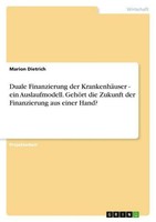 Duale Finanzierung Der KrankenhäUser - Ein Auslaufmodell. GehöRt Die Zukunft Der