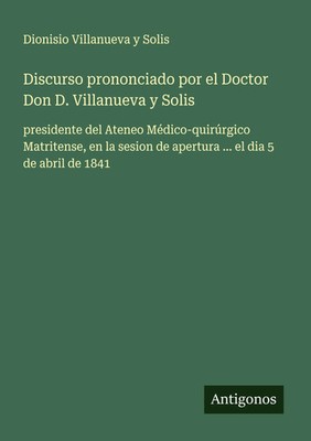 Dionisio Villanueva Y Solis | Discurso prononciado por el Doctor Don D....