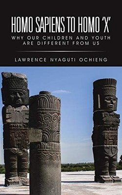 Homo Sapiens to Homo 'X' : Why Our Children and Youth Are Different from Us ...