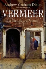 Vermeer: A Life Lost and Found by Andrew Graham-Dixon: New
