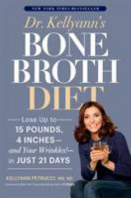 Dr. Kellyann's Bone Broth Diet: Lose Up to 15 Pounds, 4 Inches