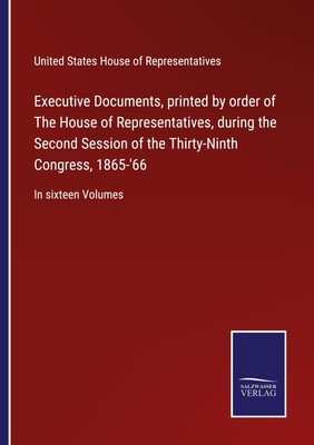 Executive Documents, printed by order of The House of Representatives, during th