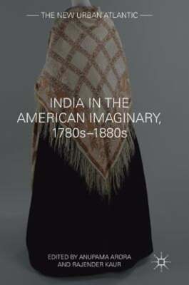 India in the American Imaginary, 1780s-1880s by Anupama Arora: New