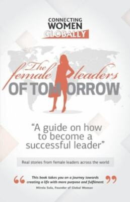 The Female Leaders of Tomorrow: A guide on how to become a successful leader ...