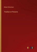 Treatise On Poisons Robert Christison
