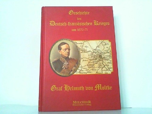 Geschichte des Deutsch-französischen Krieges von 1870-71. Moltke, Graf Helmuth v