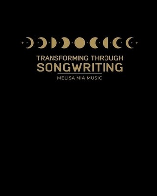 Transforming Through Songwriting: A Guided Self-Development & Wellbeing Workbook