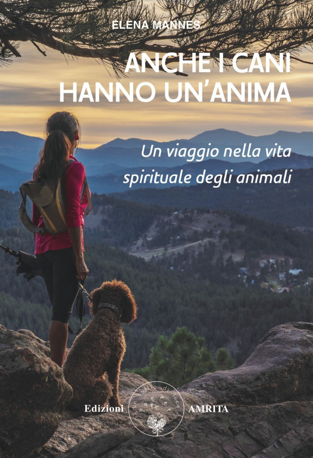 Libri Mannes Elena - Anche I Cani Hanno Un'anima. Un Viaggio Nella Vita Spiritua