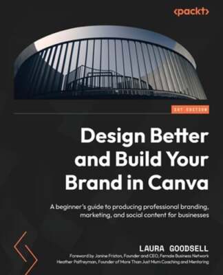 Design Better and Build Your Brand in Canva: A beginner's guide to producing