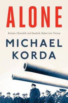 Alone: Britain, Churchill, and Dunkirk: Defeat Into Victory - VERY GOOD