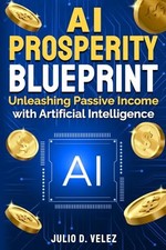 AI Prosperity Blueprint: Unleashing Passive Income With Artificial Intellige...