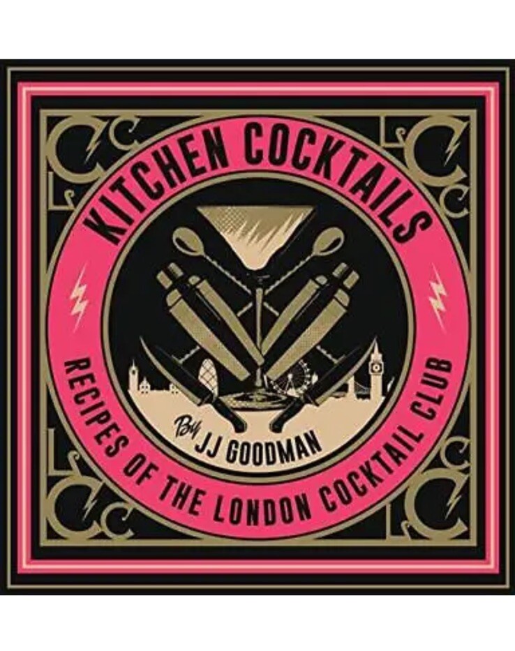 Kitchen Cocktails: Recipes of the London Cocktail Club JJ Goodman Book