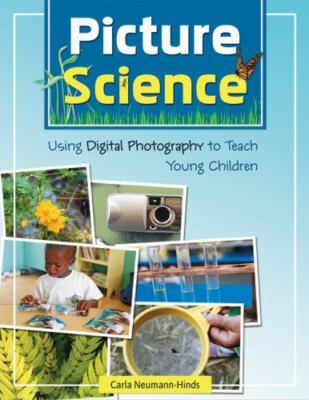 Picture Science: Using Digital Photography to Teach Young Children by Neumann-H