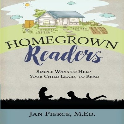 Homegrown Readers Simple Ways To Help Your Child Learn to Read Ja