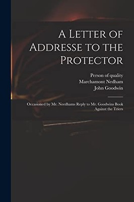 Letter of Addresse to the Protector : Occasioned by Mr. Needhams Reply to Mr....
