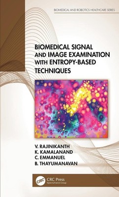 Biomedical Signal and Image Examination with Entropy-Based Techniques by V. Raji