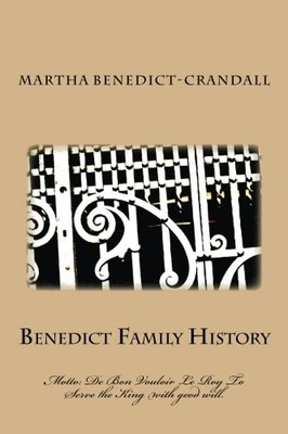 BENEDICT FAMILY HISTORY: MOTTO: DE BON VOULOIR LE ROY TO By Martha K *BRAND NEW*