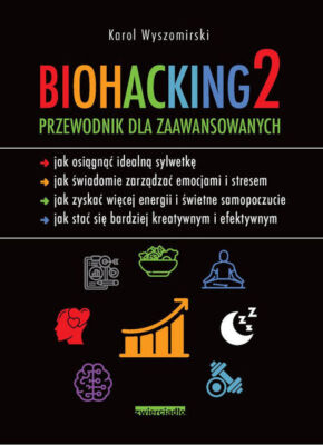 Biohacking 2. Przewodnik dla zaawansowanych - Wyszomirski Karol