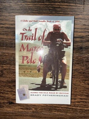 On the Trail of Marco Polo: Along the Silk Road by Bicycle Brady Fotheringham