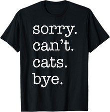 Sorry Can't Cats Bye Funny Cat Lover Excuse Saying Slogan T-Shirt