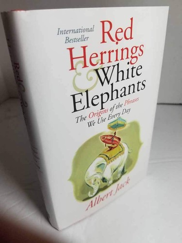 Red Herrings and White Elephants: The Origins of the Phrases We Use Every Da...