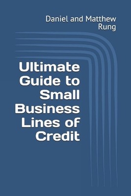 Ultimate Guide to Small Business Lines of Credit by Daniel And Matthew Rung Pape