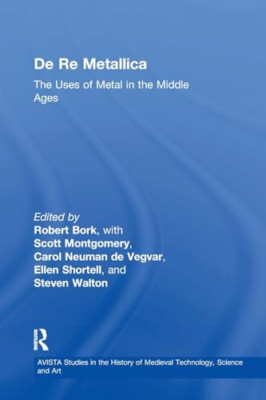 De Re Metallica: the Uses of Metal in the Middle Ages -  NEW Robert Bork, El 201