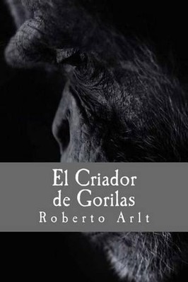 El Criador de Gorilas by Roberto Arlt (Spanish) Paperback Book