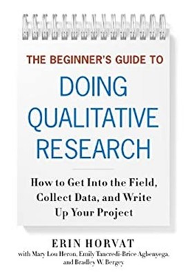 The Beginner's Guide to Doing Qualitative Research : How to Get i
