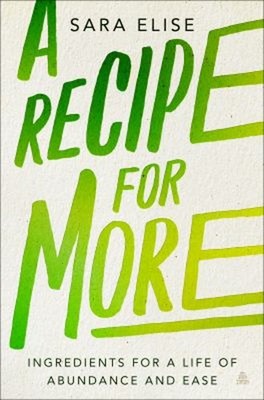 A Recipe for More : Ingredients for a Life of Abundance and Ease