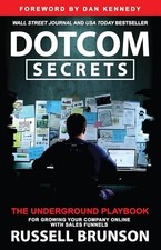 Dotcom Secrets: The Underground Playbook for Growing Your Company Online with S