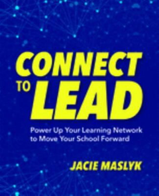 Connect to Lead: Power Up Your Learning Network to Move Your School Forward by 