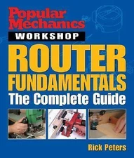 Popular Mechanics Workshop: Router Fundamentals: The Complete Guide, Peters, Ric