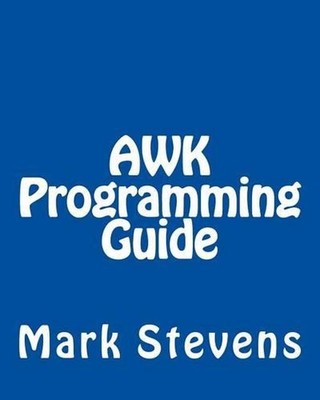 AWK Programming Guide: A Practical Manual For Hands-On Learning of Awk and Unix 
