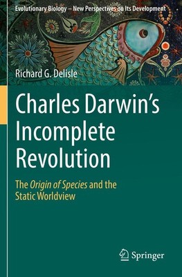 Charles Darwin's Incomplete Revolution Richard G. Delisle