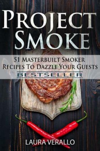 Project Smoke: 51 Masterbuilt Smoker Recipes To Dazzle Your 