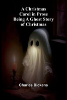 Charles Dickens | A Christmas Carol In Prose; Being A Ghost Story Of Christmas