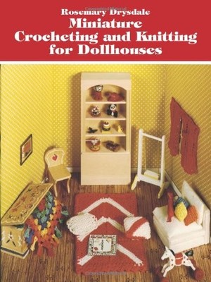 Miniature Crocheting and Knitting for Dolls Houses (Dover Knitti