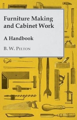 B. W. Pelton Furniture Making and Cabinet Work - A Handbook (Taschenbuch)