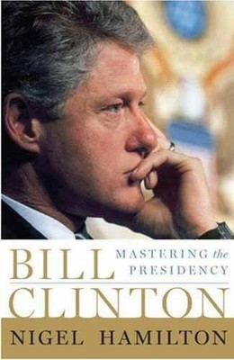Bill Clinton: Mastering the Presidency, Hamilton, Nigel
