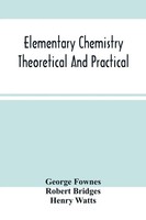 George Fownes | Elementary Chemistry Theoretical And Practical | Taschenbuch
