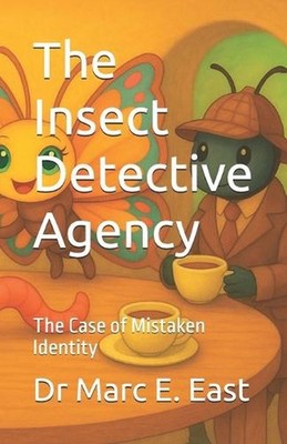 The Insect Detective Agency: The Case of Mistaken Identity by Dr Marc E. East Pa