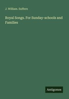 J. William. Suffern | Royal Songs. For Sunday-Schools And Families | Taschenbuch