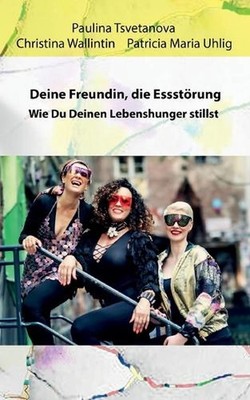 Deine Freundin, die Essstrung.: Wie Du Deinen Lebenshunger stillst by Paulina Ts