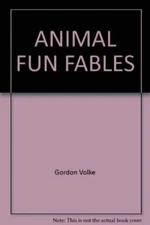 Animal Fun Fables By Gordon Volke