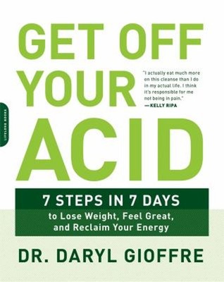 Get off Your Acid : 7 Steps in 7 Days to Lose Weight, Fight Infla