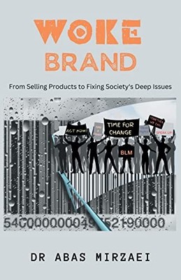 Woke Brand: From Selling Products t..., Mirzaei, Dr Aba